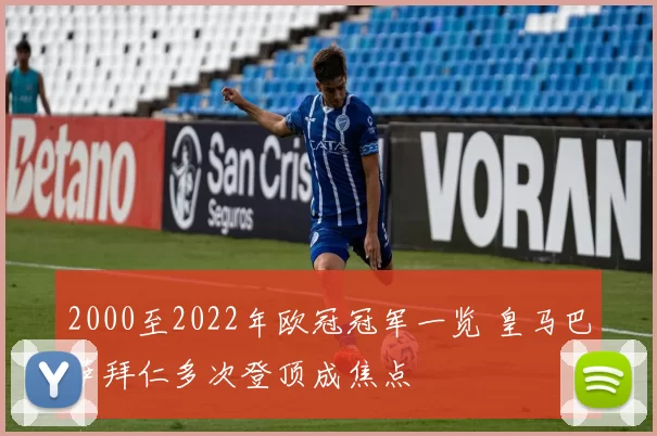 2000至2022年欧冠冠军一览 皇马巴萨拜仁多次登顶成焦点