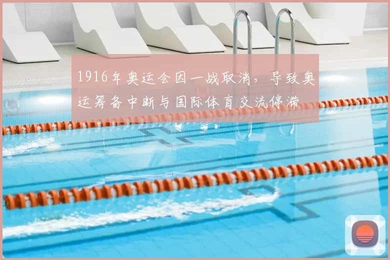 1916年奥运会因一战取消，导致奥运筹备中断与国际体育交流停滞