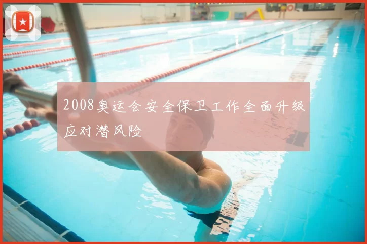 2008奥运会安全保卫工作全面升级应对潜风险