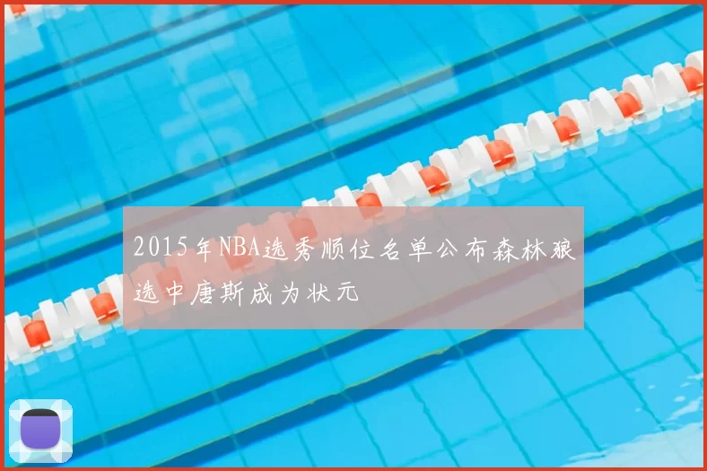 2015年NBA选秀顺位名单公布森林狼选中唐斯成为状元