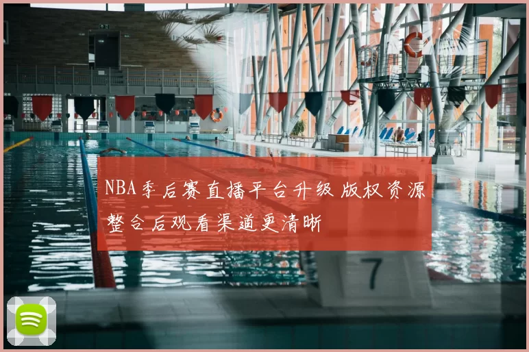 NBA季后赛直播平台升级 版权资源整合后观看渠道更清晰