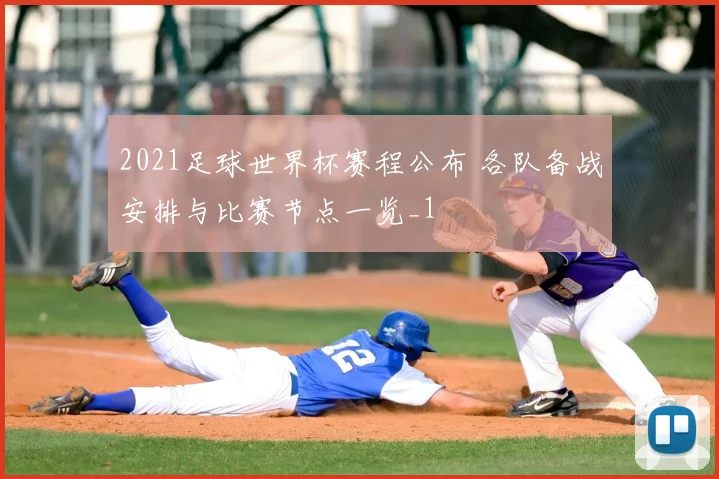 2021足球世界杯赛程公布 各队备战安排与比赛节点一览_1