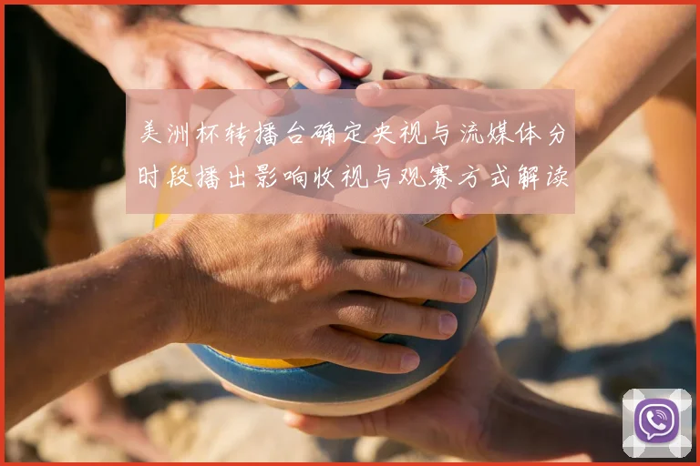 美洲杯转播台确定央视与流媒体分时段播出影响收视与观赛方式解读