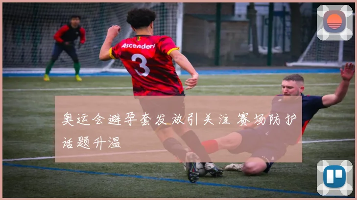 奥运会避孕套发放引关注 赛场防护话题升温